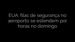 ​EUA: filas de segurança no aeroporto se estendem por horas no domingo 